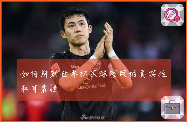 如何辨别世界杯买球官网的真实性和可靠性